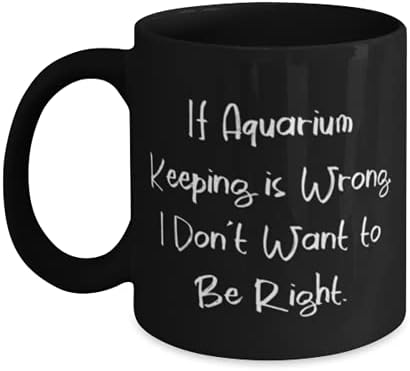 Нов аквариум чувајќи кригла 11oz 15oz, ако чувањето на аквариумот не е во ред, не сакам да бидам во право, кул за пријатели, роденден