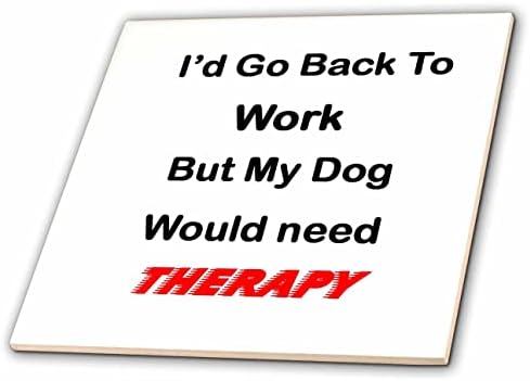 3дроза Слика на јас ќе Се вратам на Работа Но Кучето Ќе Треба Терапија Текст-Плочки